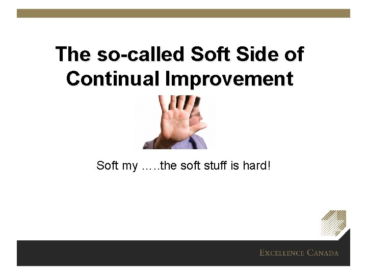 The so-called Soft Side of Continual Improvement Soft my …. . the soft stuff