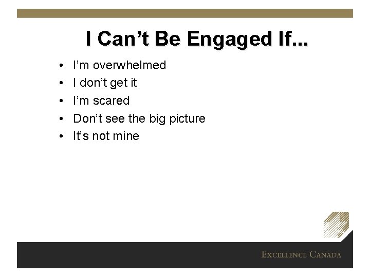 I Can’t Be Engaged If. . . • • • I’m overwhelmed I don’t