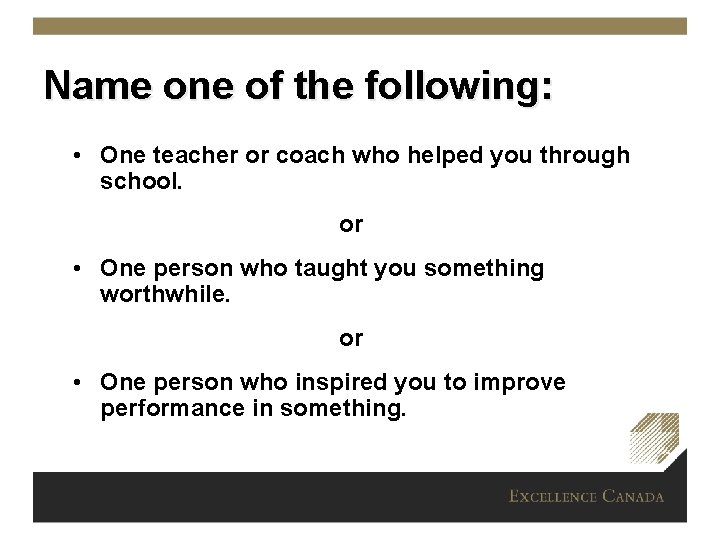 Name one of the following: • One teacher or coach who helped you through