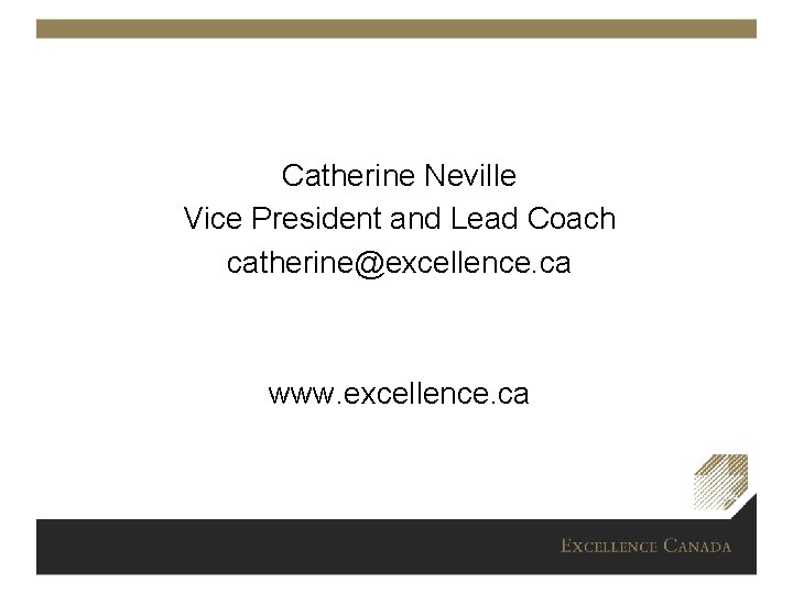 Catherine Neville Vice President and Lead Coach catherine@excellence. ca www. excellence. ca 
