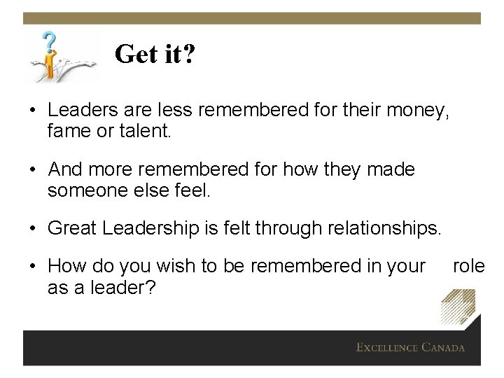 Get it? • Leaders are less remembered for their money, fame or talent. •