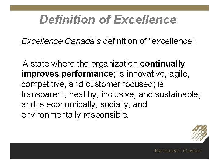 Definition of Excellence Canada’s definition of “excellence”: A state where the organization continually improves