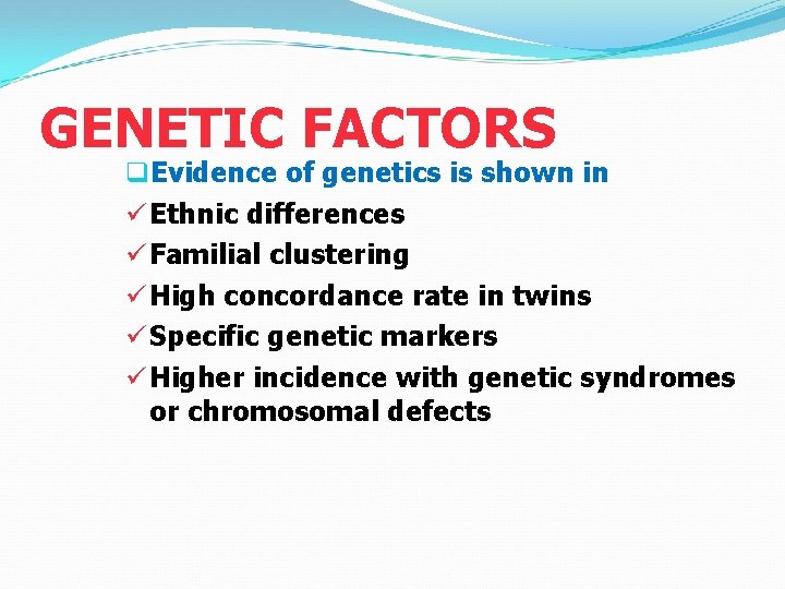 GENETIC FACTORS q. Evidence of genetics is shown in ü Ethnic differences ü Familial