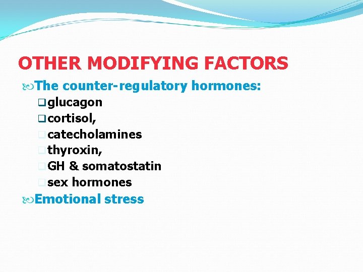 OTHER MODIFYING FACTORS The counter-regulatory hormones: q glucagon q cortisol, q catecholamines q thyroxin,