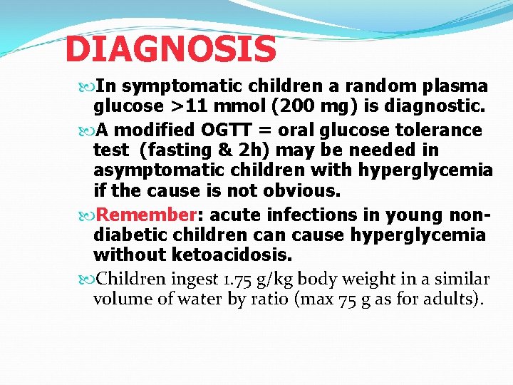 DIAGNOSIS In symptomatic children a random plasma glucose >11 mmol (200 mg) is diagnostic.