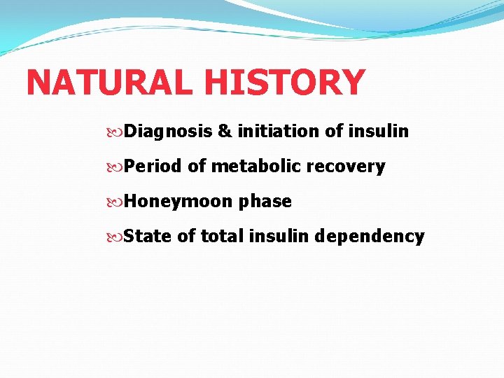 NATURAL HISTORY Diagnosis & initiation of insulin Period of metabolic recovery Honeymoon phase State