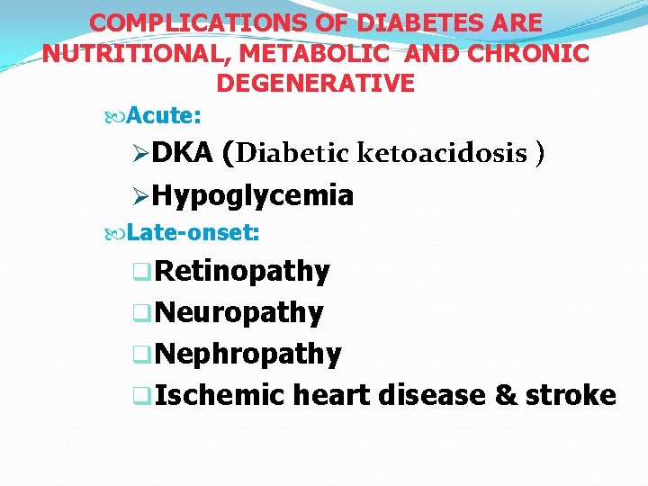 COMPLICATIONS OF DIABETES ARE NUTRITIONAL, METABOLIC AND CHRONIC DEGENERATIVE Acute: ØDKA (Diabetic ketoacidosis )