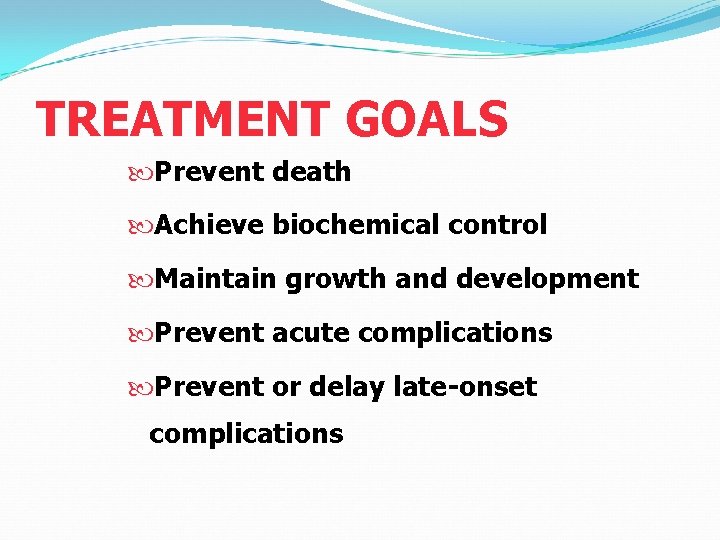 TREATMENT GOALS Prevent death Achieve biochemical control Maintain growth and development Prevent acute complications