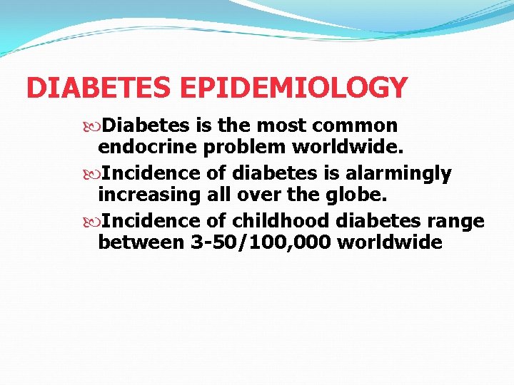 DIABETES EPIDEMIOLOGY Diabetes is the most common endocrine problem worldwide. Incidence of diabetes is