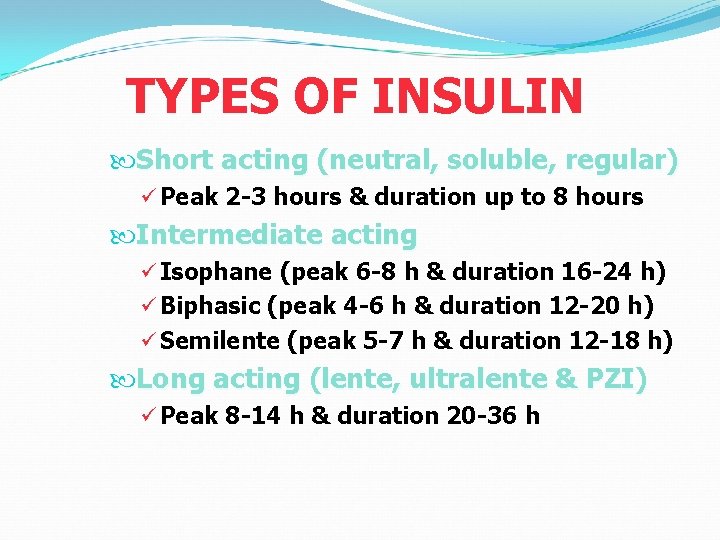 TYPES OF INSULIN Short acting (neutral, soluble, regular) ü Peak 2 -3 hours &