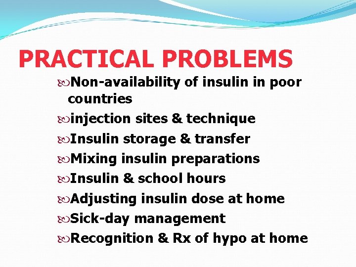 PRACTICAL PROBLEMS Non-availability of insulin in poor countries injection sites & technique Insulin storage