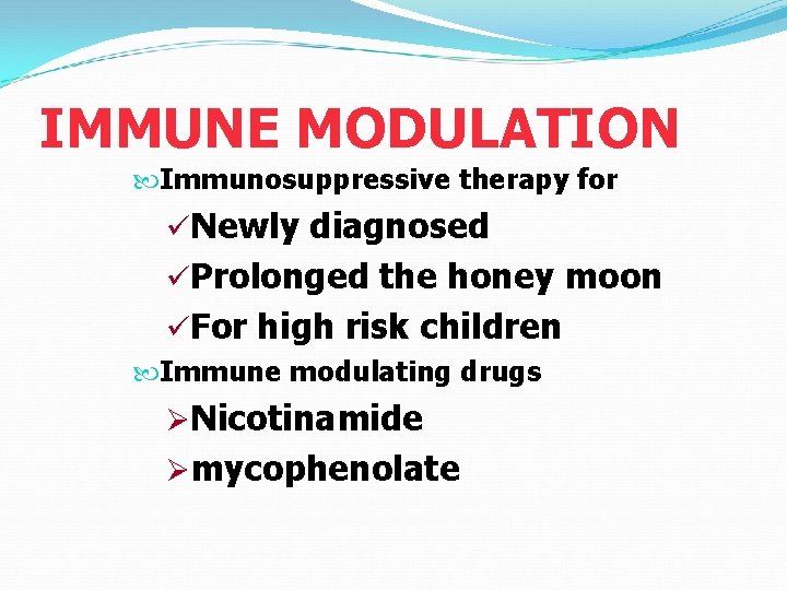 IMMUNE MODULATION Immunosuppressive therapy for üNewly diagnosed üProlonged the honey moon üFor high risk