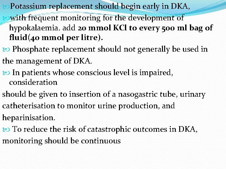  Potassium replacement should begin early in DKA, with frequent monitoring for the development