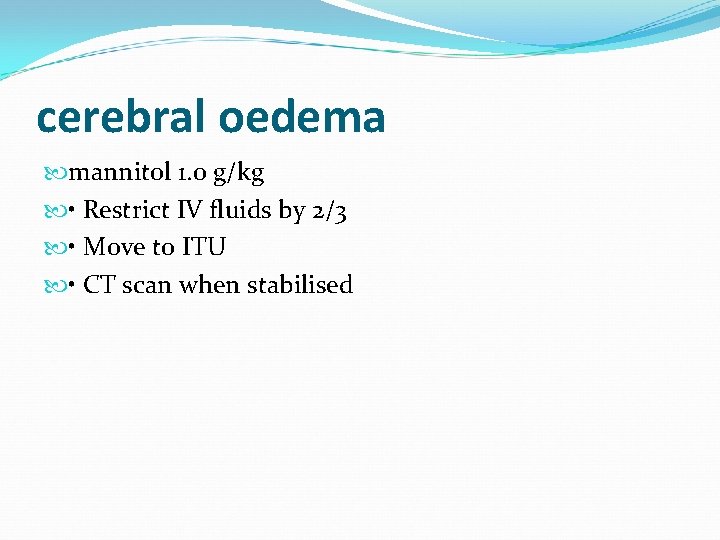 cerebral oedema mannitol 1. 0 g/kg • Restrict IV fluids by 2/3 • Move