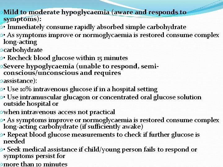  Mild to moderate hypoglycaemia (aware and responds to symptoms): • Immediately consume rapidly