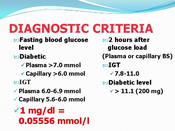 DIAGNOSTIC CRITERIA Fasting blood glucose level Diabetic ü Plasma >7. 0 mmol ü Capillary