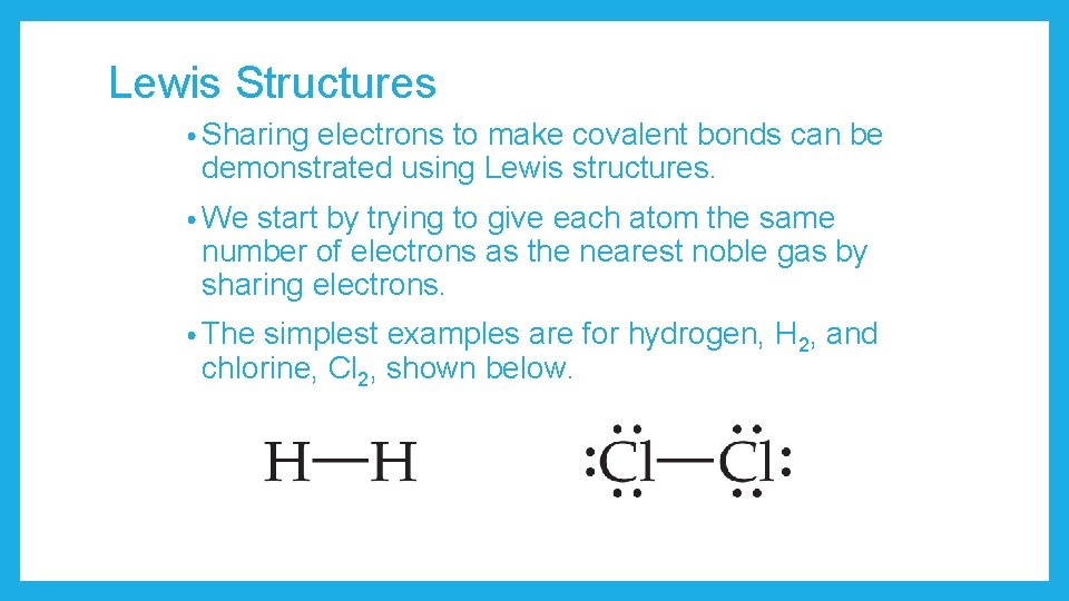 Lewis Structures • Sharing electrons to make covalent bonds can be demonstrated using Lewis