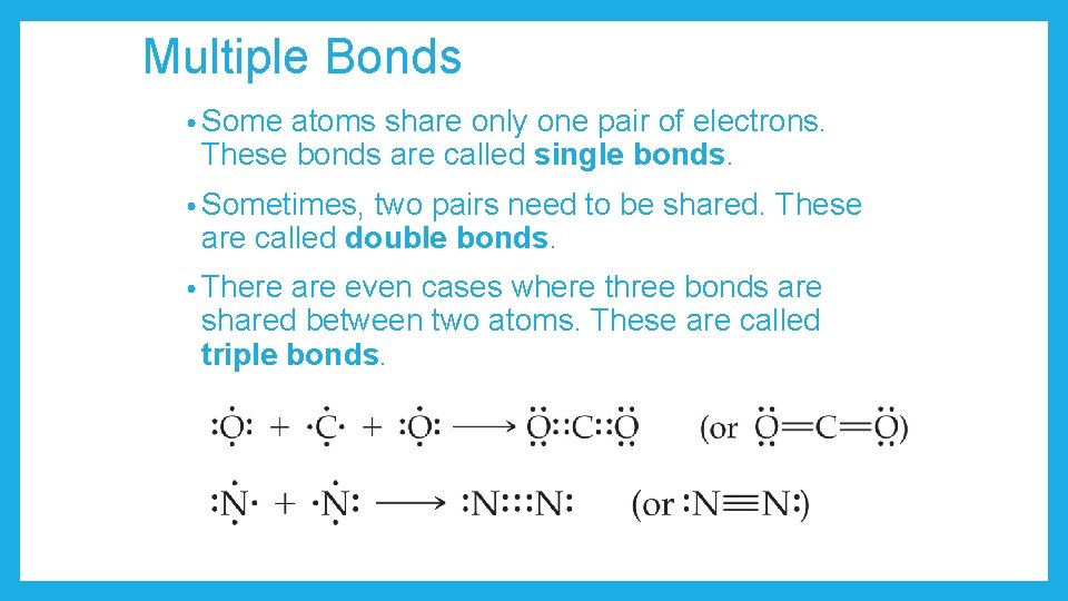 Multiple Bonds • Some atoms share only one pair of electrons. These bonds are