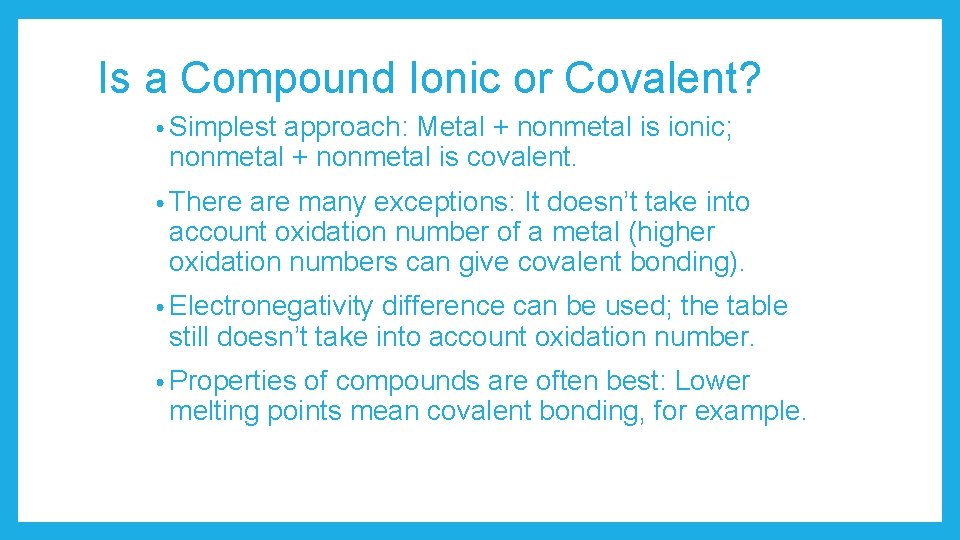 Is a Compound Ionic or Covalent? • Simplest approach: Metal + nonmetal is ionic;