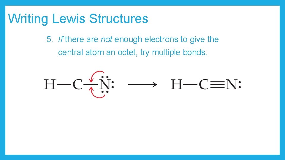 Writing Lewis Structures 5. If there are not enough electrons to give the central
