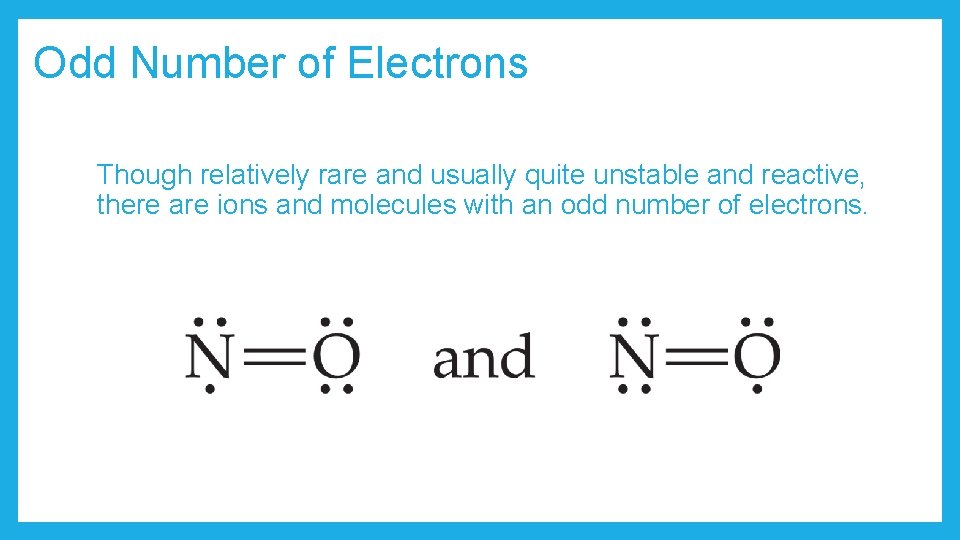 Odd Number of Electrons Though relatively rare and usually quite unstable and reactive, there