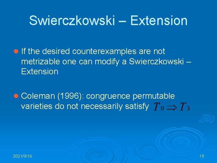Swierczkowski – Extension ● If the desired counterexamples are not metrizable one can modify