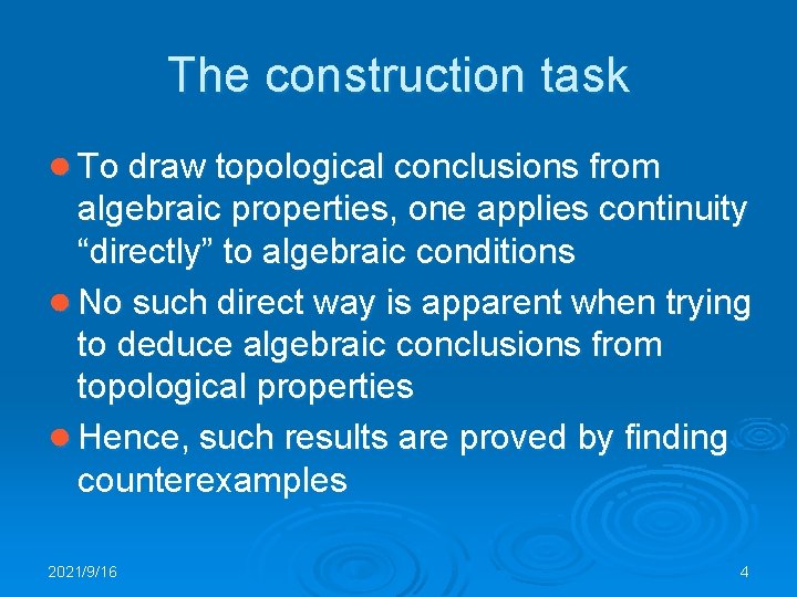 The construction task ● To draw topological conclusions from algebraic properties, one applies continuity