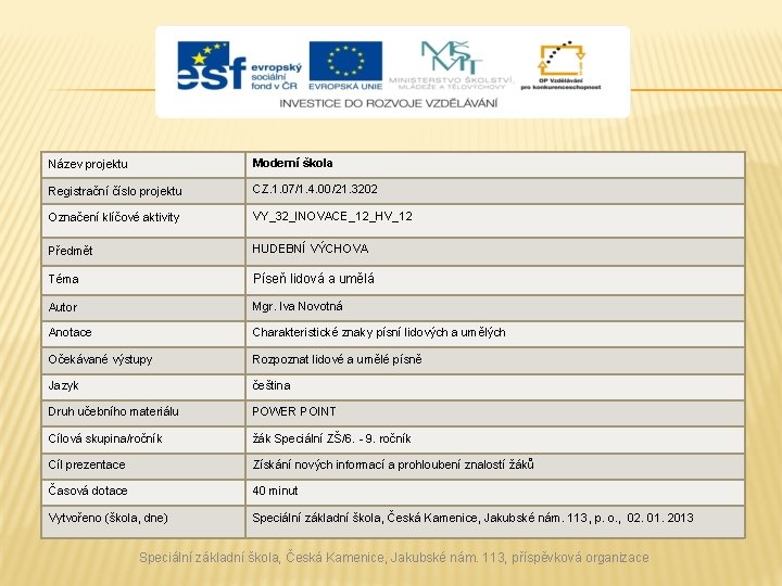 Název projektu Moderní škola Registrační číslo projektu CZ. 1. 07/1. 4. 00/21. 3202 Označení