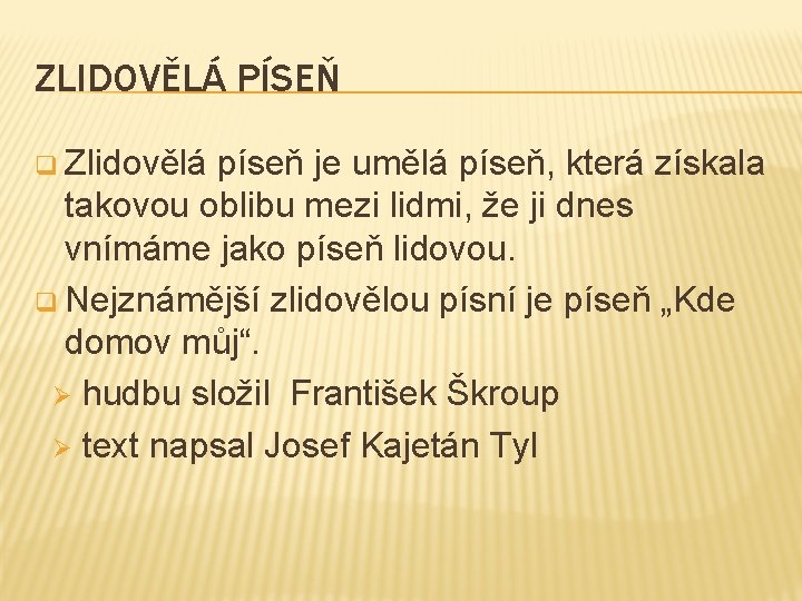 ZLIDOVĚLÁ PÍSEŇ q Zlidovělá píseň je umělá píseň, která získala takovou oblibu mezi lidmi,