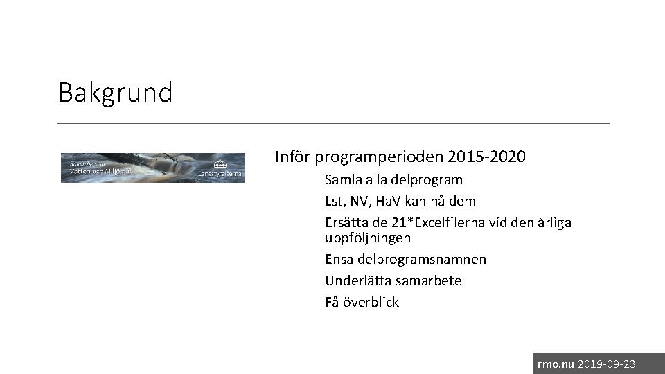 Bakgrund Inför programperioden 2015 -2020 Samla alla delprogram Lst, NV, Ha. V kan nå