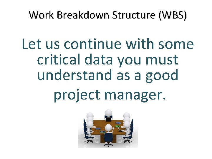 Work Breakdown Structure (WBS) Let us continue with some critical data you must understand