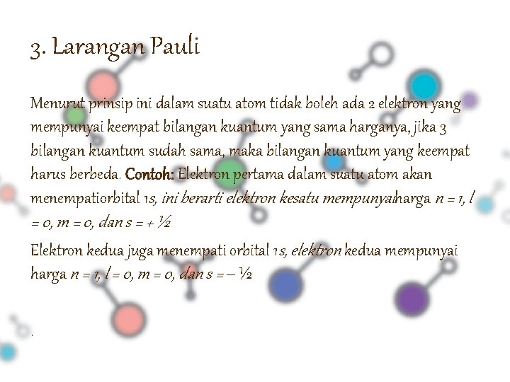 3. Larangan Pauli Menurut prinsip ini dalam suatu atom tidak boleh ada 2 elektron