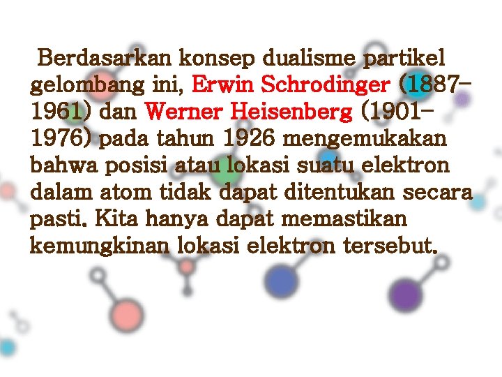 Berdasarkan konsep dualisme partikel gelombang ini, Erwin Schrodinger (1887– 1961) dan Werner Heisenberg (1901–