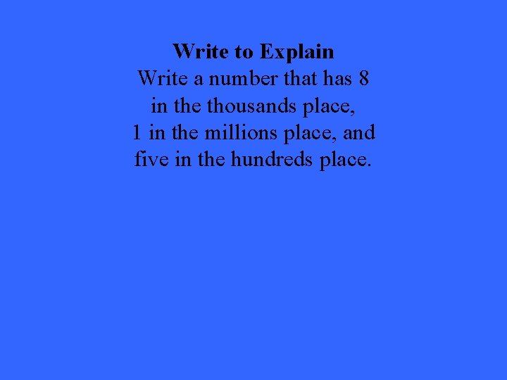 Write to Explain Write a number that has 8 in the thousands place, 1