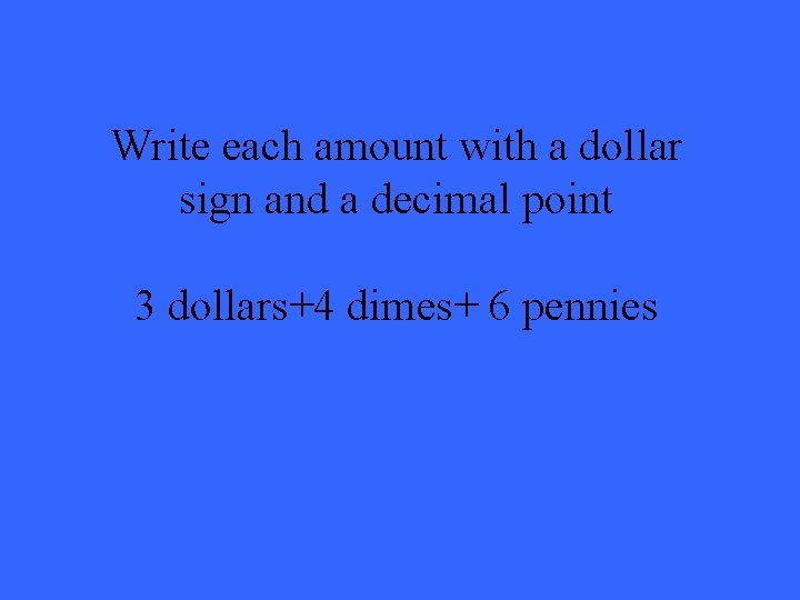 Write each amount with a dollar sign and a decimal point 3 dollars+4 dimes+