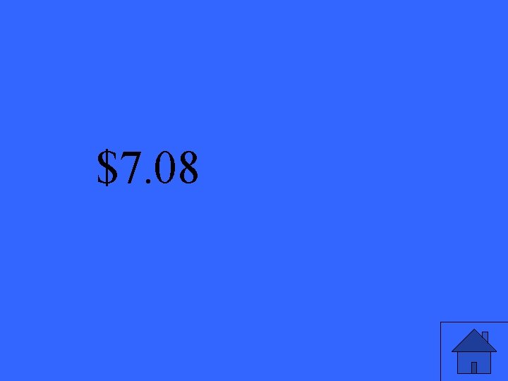 $7. 08 