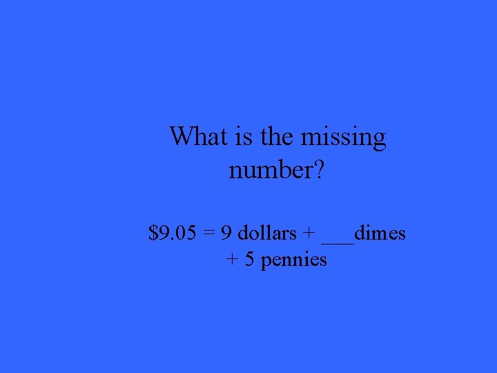 What is the missing number? $9. 05 = 9 dollars + ___dimes + 5