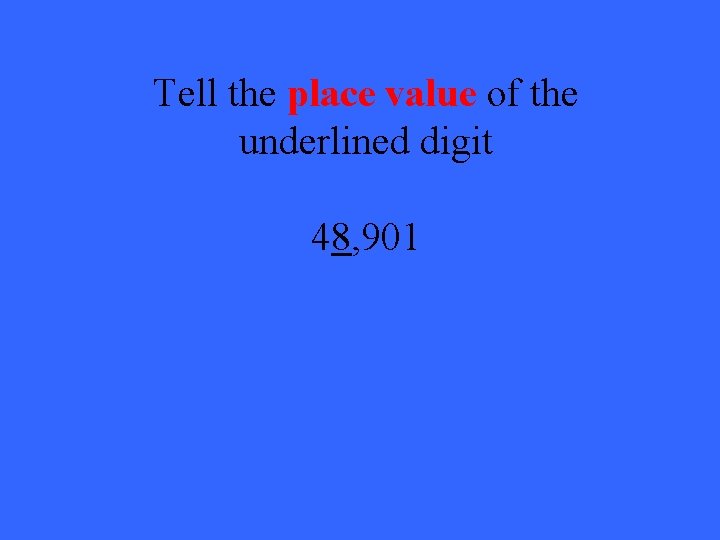 Tell the place value of the underlined digit 48, 901 