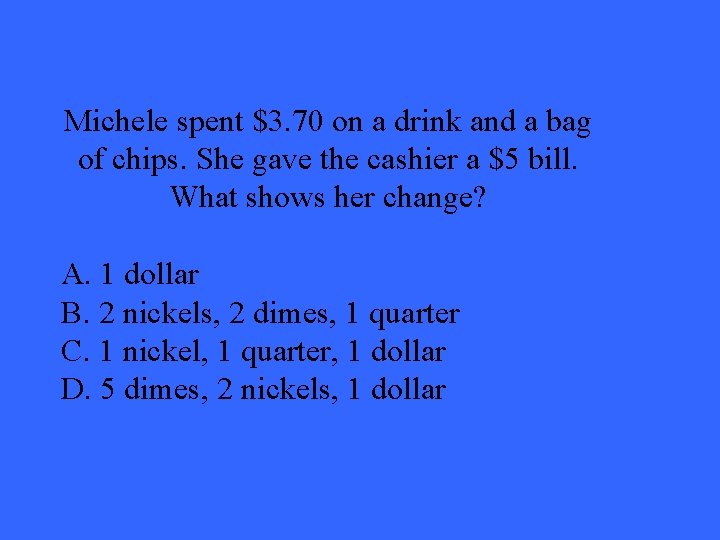 Michele spent $3. 70 on a drink and a bag of chips. She gave