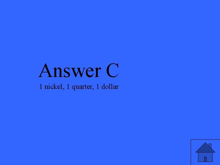 Answer C 1 nickel, 1 quarter, 1 dollar 