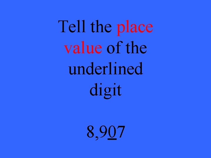 Tell the place value of the underlined digit 8, 907 