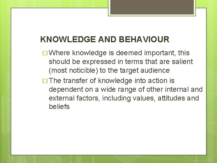 KNOWLEDGE AND BEHAVIOUR � Where knowledge is deemed important, this should be expressed in