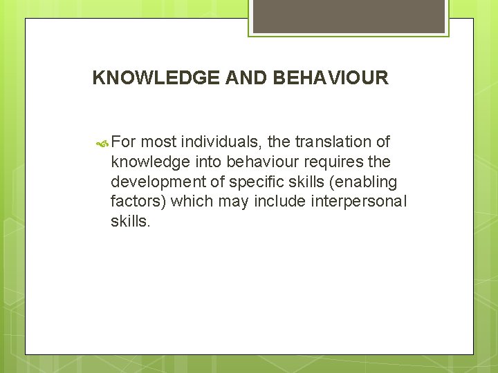 KNOWLEDGE AND BEHAVIOUR For most individuals, the translation of knowledge into behaviour requires the