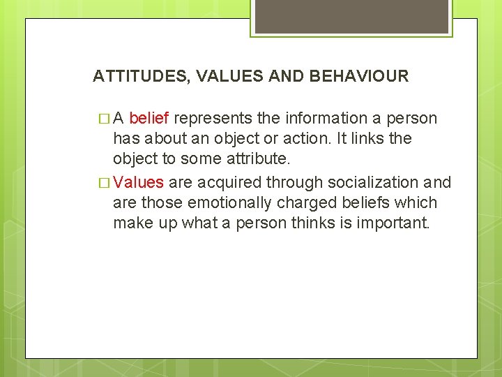 ATTITUDES, VALUES AND BEHAVIOUR �A belief represents the information a person has about an