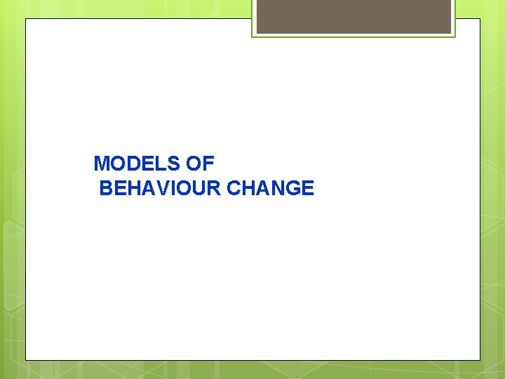 MODELS OF BEHAVIOUR CHANGE 