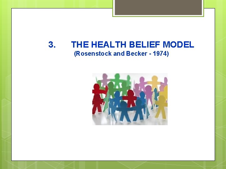 3. THE HEALTH BELIEF MODEL (Rosenstock and Becker - 1974) 