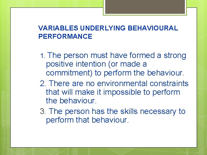 VARIABLES UNDERLYING BEHAVIOURAL PERFORMANCE 1. The person must have formed a strong positive intention