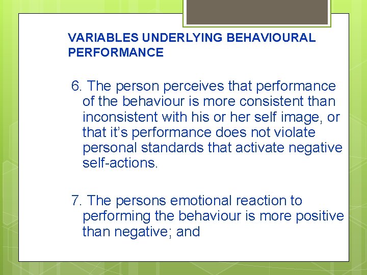 VARIABLES UNDERLYING BEHAVIOURAL PERFORMANCE 6. The person perceives that performance of the behaviour is