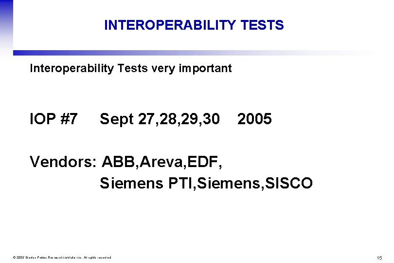 INTEROPERABILITY TESTS Interoperability Tests very important IOP #7 Sept 27, 28, 29, 30 2005