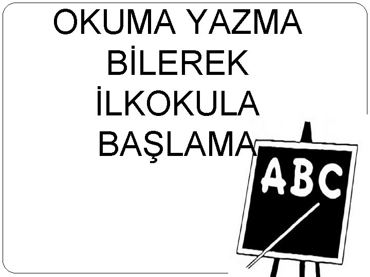 OKUMA YAZMA BİLEREK İLKOKULA BAŞLAMA 